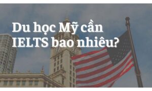 Du học Mỹ cần IELTS bao nhiêu